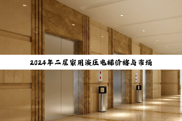 2024年二层家用液压电梯价格与市场趋势分析
