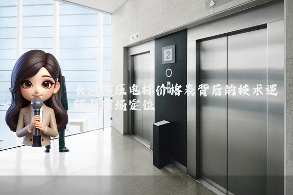 长垣液压电梯价格表背后的技术逻辑与市场定位